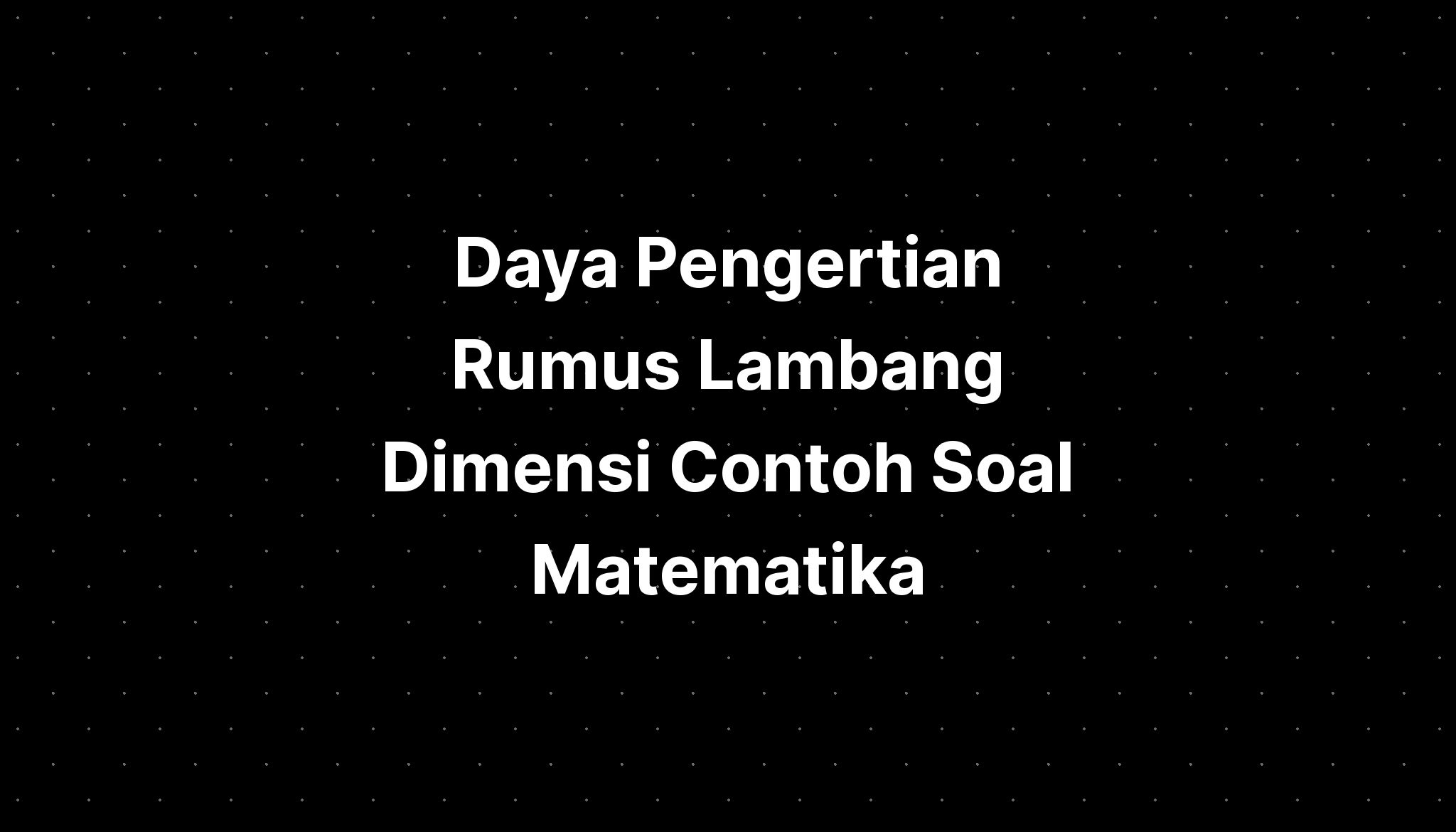 Daya Pengertian Rumus Lambang Dimensi Contoh Soal Matematika Imagesee